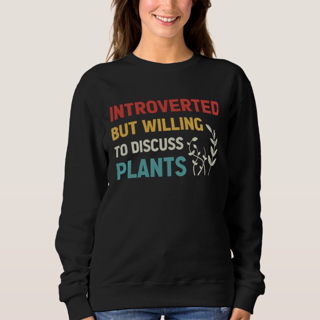 Introverted But Willing To Discuss Plants Planting Sweatshirt (Front)