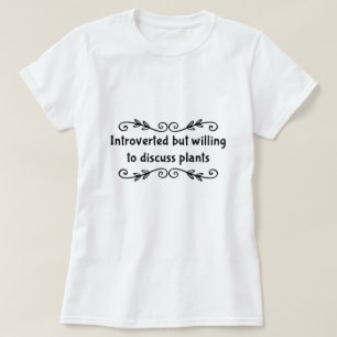 Introverted but willing to discuss plants T-Shirt