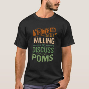 Introverted But Willing To Discuss Poms Animal Mem T-Shirt
