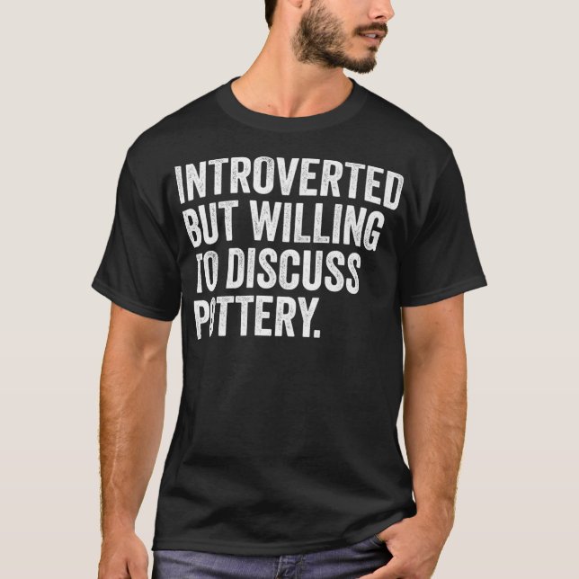 Introverted But Willing To Discuss Pottery Funny T-Shirt (Front)
