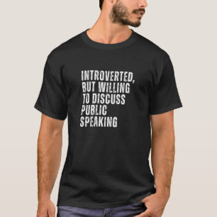 Introverted But Willing to Discuss Public Speaking T-Shirt