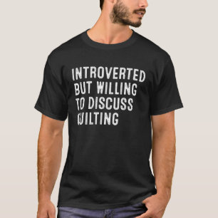 Introverted But Willing To Discuss Quilting T-Shirt