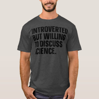 Introverted But Willing To Discuss Science Funny I T-Shirt