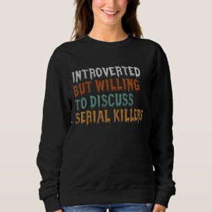 Introverted But Willing To Discuss Serial Killers  Sweatshirt