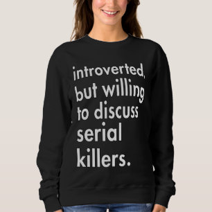 Introverted but willing to discuss Serial Killers Sweatshirt