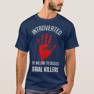 Introverted But Willing To Discuss Serial Killers  T-Shirt