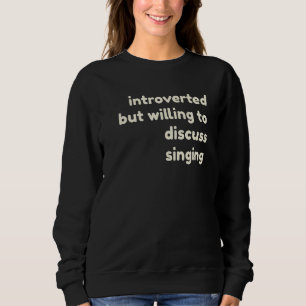 Introverted But Willing to Discuss Singing Introv Sweatshirt