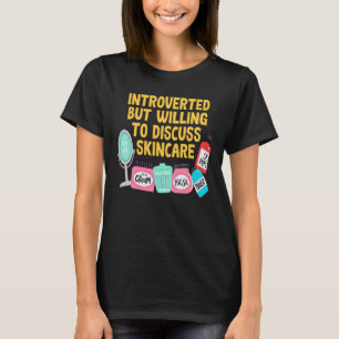 Introverted But Willing To Discuss Skincare T-Shirt
