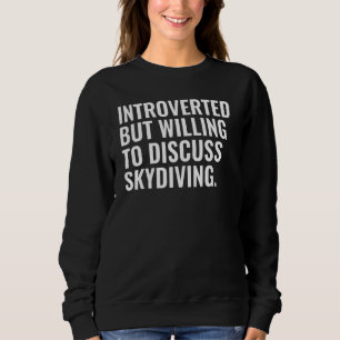 Introverted But Willing To Discuss Skydiving Sweatshirt