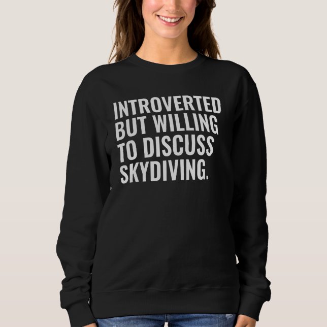 Introverted But Willing To Discuss Skydiving Sweatshirt (Front)