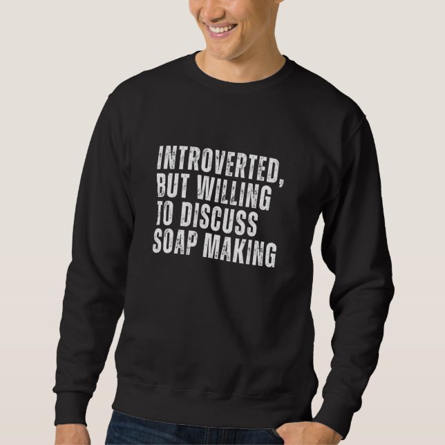 Introverted But Willing to Discuss Soap Making Int Sweatshirt (Front)