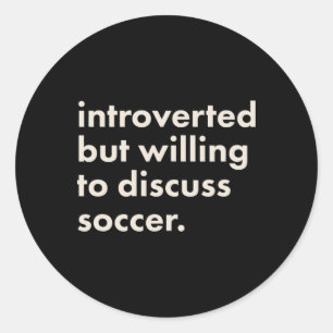 Introverted But Willing To Discuss Soccer Classic Round Sticker
