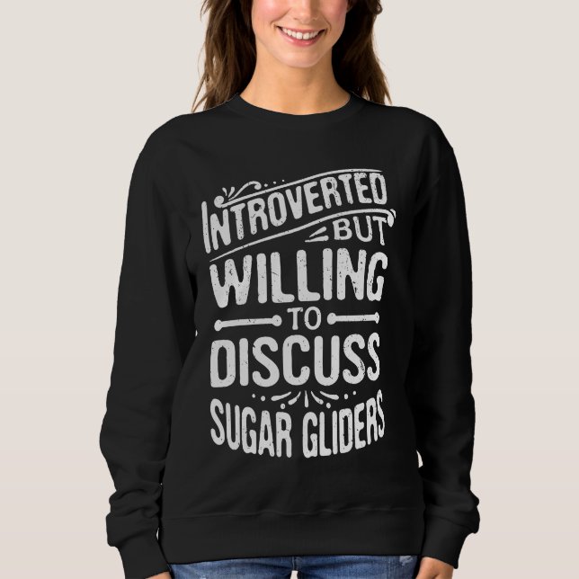 Introverted But Willing To Discuss Sugar Gliders Sweatshirt (Front)