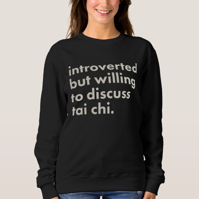 Introverted But Willing To Discuss Tai Chi Sweatshirt (Front)