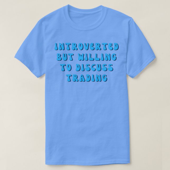 Introverted But Willing To discuss Trading 4 T-Shirt (Design Front)
