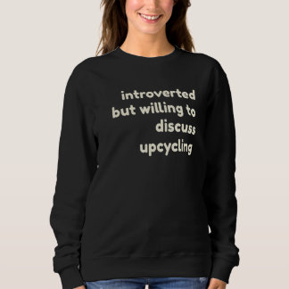 Introverted But Willing to Discuss Upcycling Intro Sweatshirt