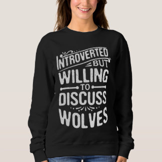 Introverted But Willing To Discuss Wolves  Animal  Sweatshirt