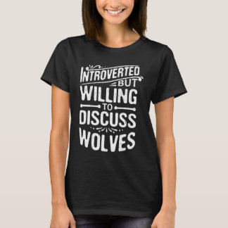 Introverted But Willing To Discuss Wolves  Animal  T-Shirt