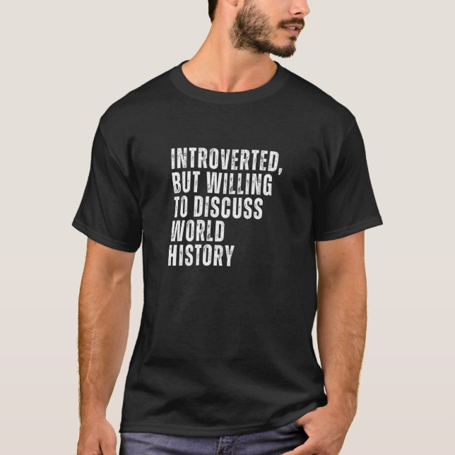 Introverted But Willing to Discuss World History I T-Shirt (Front)