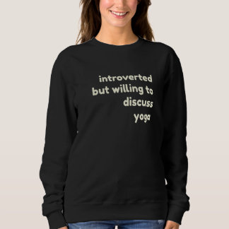 Introverted But Willing to Discuss Yoga  Introvert Sweatshirt