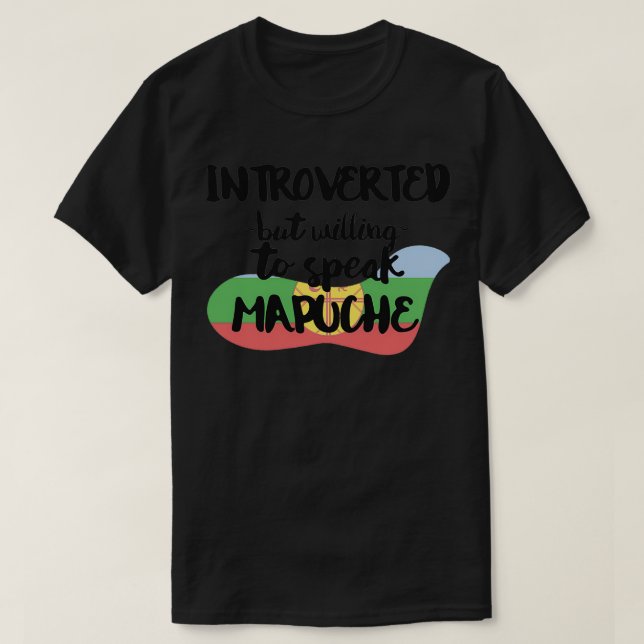 Introverted But Willing to Speak Mapuche T-Shirt (Design Front)