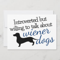 Introverted by willing to talk about Wiener Dogs