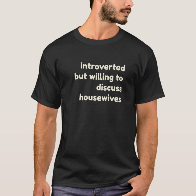 Introverted Willing to Discuss Housewives Funny In T-Shirt (Front)
