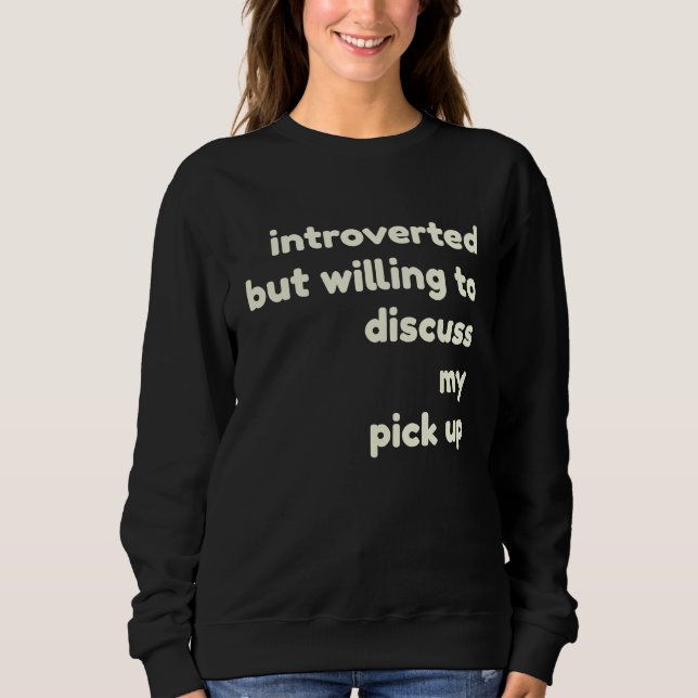 Introverted Willing to Discuss My Pick Up  Introve Sweatshirt (Front)