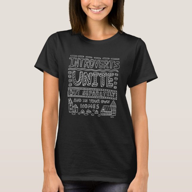 Introverts Unite, Separately and In Your Own Homes T-Shirt (Front)