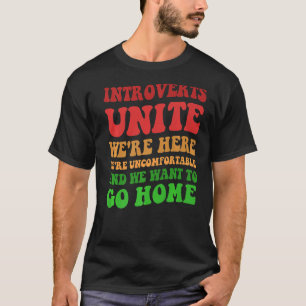 Introverts Unite We're Here Uncomfortable Want To  T-Shirt