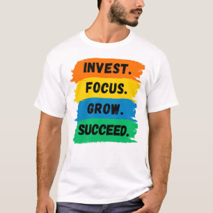 Invest, Focus, Grow, Succeed motivational slogan T-Shirt