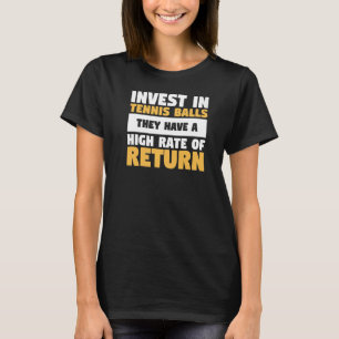 Invest In Tennis Balls They Have A High Rate Of Re T-Shirt
