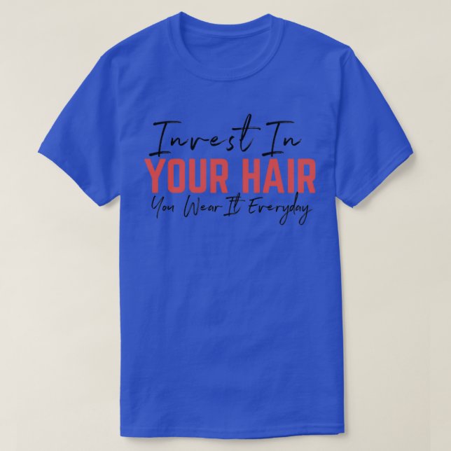 Invest in your hair you wear it everyday 1 T-Shirt (Design Front)