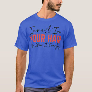 Invest in your hair you wear it everyday 1 T-Shirt