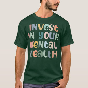 Invest In Your Mental Health Mental Health Awarene T-Shirt