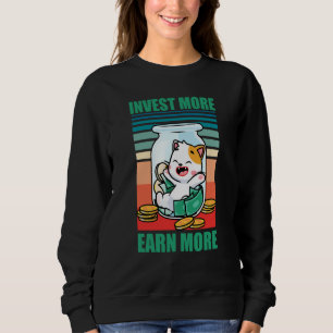 Invest more earn more business money good investme sweatshirt