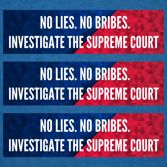 Investigate the Supreme Court No Lies No Bribes Bumper Sticker (Creator Uploaded)