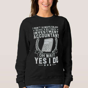Investment Accountant Enjoy Being Retired Sweatshirt