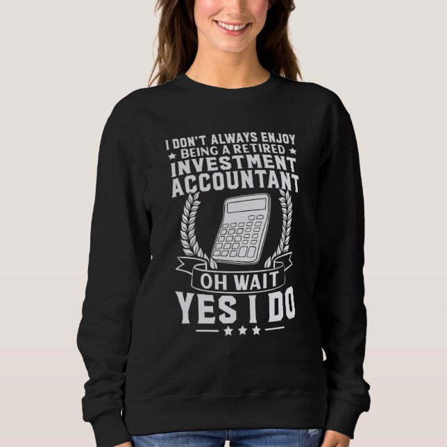 Investment Accountant Enjoy Being Retired Sweatshirt (Front)