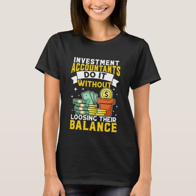 Investment Accountant Without Loosing Balance T-Shirt (Front)