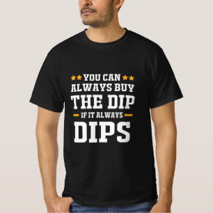 Investor You Can Always Buy The Dips T-Shirt