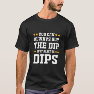 Investor You Can Always Buy The Dips T-Shirt