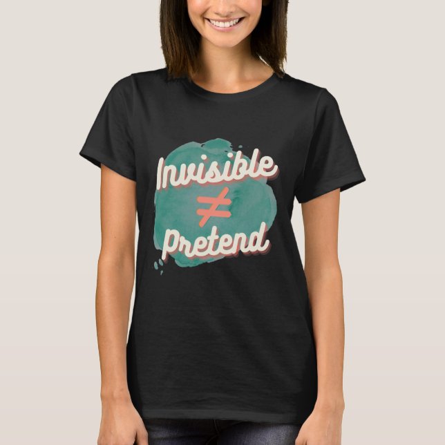 Invisible Doesn't Equal Pretend - Chronic Disabili T-Shirt (Front)