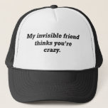 Invisible Friend Hat<br><div class="desc">What? I agree. Excuse me, I was just talking to my invisible friend. He said to tell you to buy this Invisible Friend hat. The bold, black lettering reads, "My invisible friend thinks you're crazy." You should do what he says. He's really big. And kind of mean. And he wants...</div>