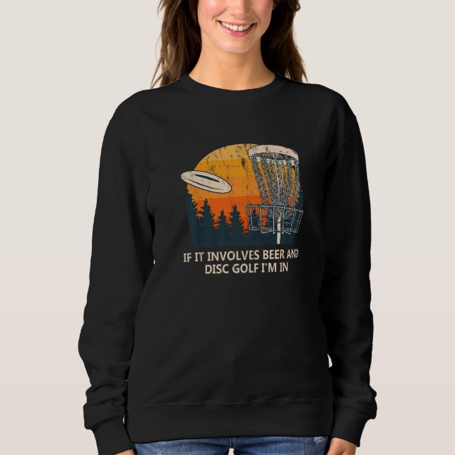 Involves Beer And Disc Golf Drinking Golfer Alcoho Sweatshirt (Front)