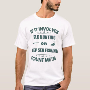 Involves ELK Hunting And DEEP SEA Fishing Count Me T-Shirt