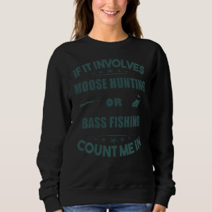 Involves Moose Hunting And  bass Fishing Count Me  Sweatshirt