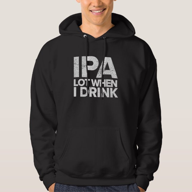 IPA Lot When I Drink  Beer Drinking Tea Brewing Hoodie (Front)