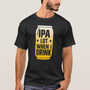 IPA Lot When I Drink Beer Funny Beer Lover Men's T-Shirt