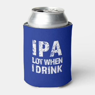 IPA lot when I drink beer funny can cooler